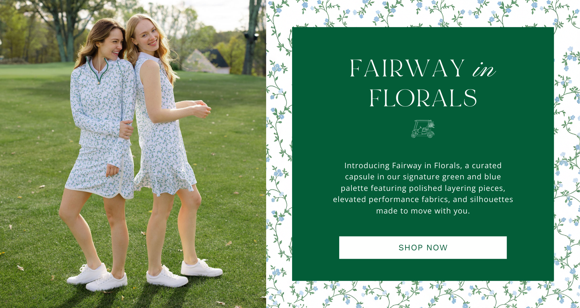 FAIRWAY
in
Florals
Introducing Fairway in Florals, a curated capsule in our signature green and blue palette featuring polished layering pieces, elevated performance fabrics, and silhouettes made to move with you.
SHOP NOW