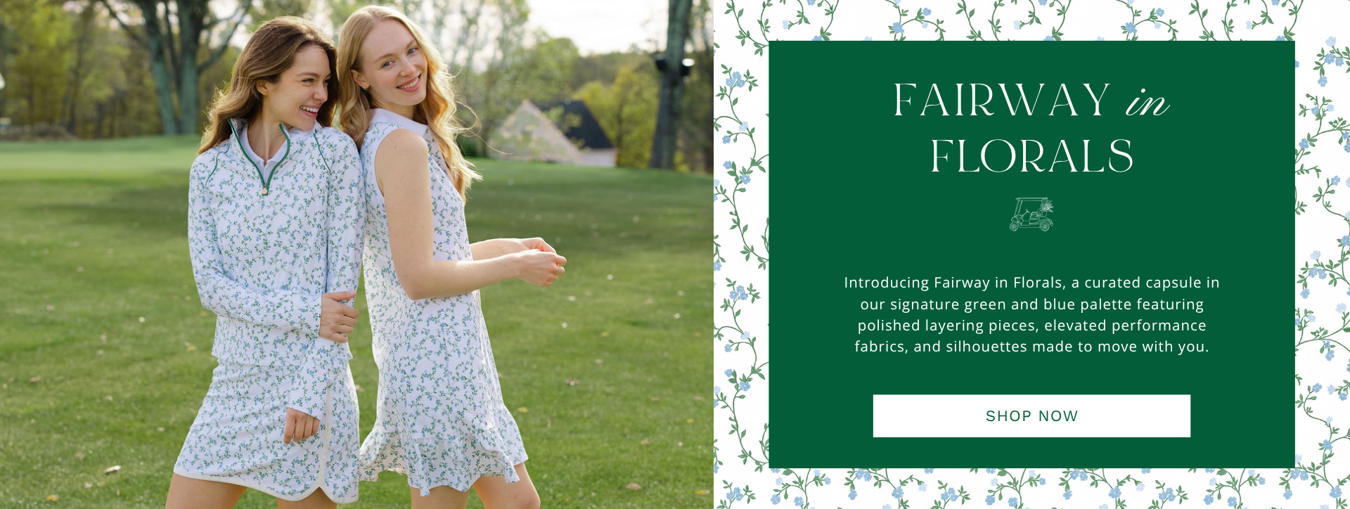 FAIRWAY
in
Florals
Introducing Fairway in Florals, a curated capsule in our signature green and blue palette featuring polished layering pieces, elevated performance fabrics, and silhouettes made to move with you.
SHOP NOW